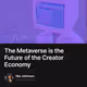 The Metaverse is the Future of the Creator Economy
