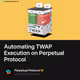 Automating TWAP Execution on Perpetual Protocol