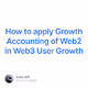  How to apply Growth Accounting of Web2 in Web3 User Growth