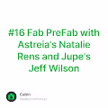 #16 Fab PreFab with Astreia's Natalie Rens and Jupe's Jeff Wilson