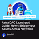 Astra DAO Launchpad Guide: How to Bridge your Assets Across Networks