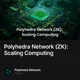 Polyhedra Network (ZK): Scaling Computing