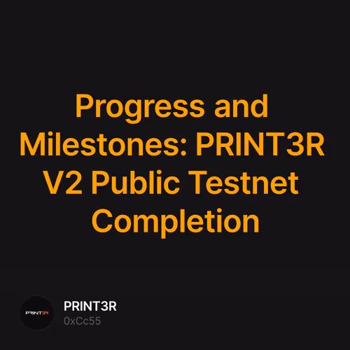 Progress and Milestones: PRINT3R V2 Public Testnet Completion