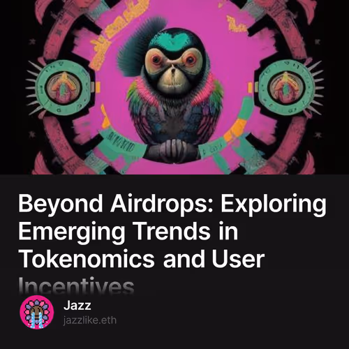 Beyond Airdrops: Exploring Emerging Trends in Tokenomics and User Incentives