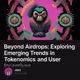 Beyond Airdrops: Exploring Emerging Trends in Tokenomics and User Incentives