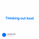 Thinking out loud