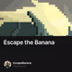 Escape the Banana