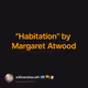"Habitation" by Margaret Atwood