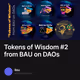 Tokens of Wisdom #2 from BAU on DAOs