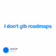 I don't gib roadmaps