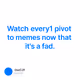 Watch every1 pivot to memes now that it's a fad.