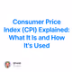 Consumer Price Index (CPI) Explained: What It Is and How It's Used