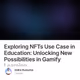 Exploring NFTs Use Case in Education: Unlocking New Possibilities in Gamify Learning
