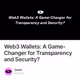 Web3 Wallets: A Game-Changer for Transparency and Security?