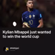 Kylian Mbappé just wanted to win the world cup