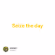 Seize the day