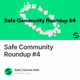 Safe Community Roundup #4