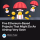Five Ethereum-Based Projects That Might Do An Airdrop Very Soon