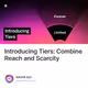 Introducing Tiers: Combine Reach and Scarcity