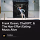 Frank Ocean, ChatGPT, & The Non-Effort Eating Music Alive