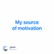 My source of motivation