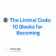 🌒 The Liminal Code: 10 Blocks for Becoming