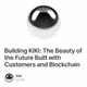 Building KIKI: 
The Beauty of the Future Built with Customers and Blockchain