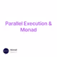 Parallel Execution & Monad