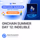 ONCHAIN SUMMER DAY 12: INDELIBLE