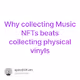 Why collecting Music NFTs beats collecting physical vinyls
