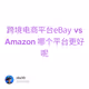 跨境电商平台eBay vs Amazon 哪个平台更好呢