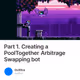 Part 1. Creating a PoolTogether Arbitrage Swapping bot