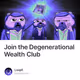 Join the Degenerational Wealth Club