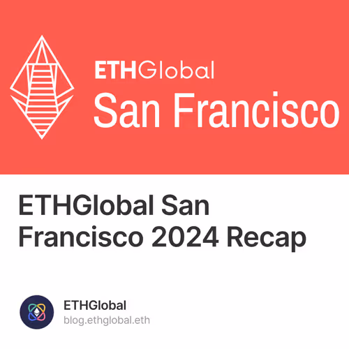 ETHGlobal San Francisco 2024 Recap