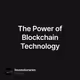 The Power of Blockchain Technology