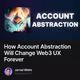 How Account Abstraction Will Change Web3 UX Forever