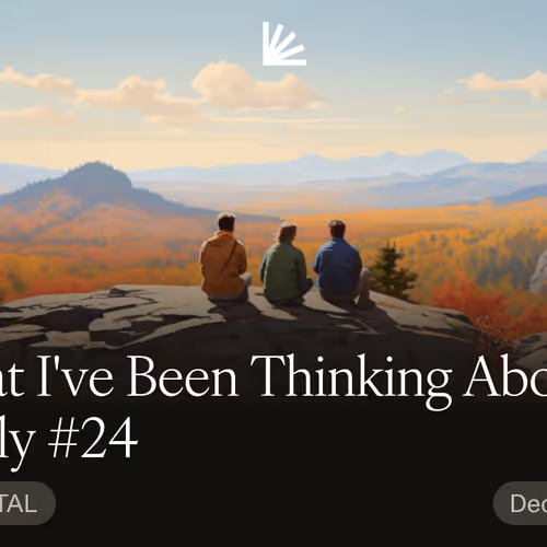 What I've Been Thinking About Lately #24