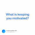 What is keeping you motivated - q9QqdovUZs