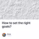 How to set the right goals?