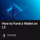 How to Fund a Wallet on L2