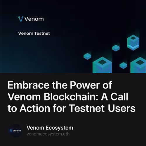 Embrace the Power of Venom Blockchain: A Call to Action for Testnet Users