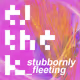 stubbornly_fleeting