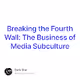 Breaking the Fourth Wall The Business of Media Subculture