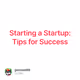 Starting a Startup: Tips for Success