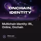 Multichain Identity: IRL, Online, Onchain