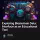 Exploring Blockchain Data: Interface as an Educational Tool