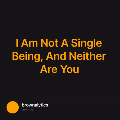 I Am Not A Single Being, And Neither Are You