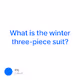 What is the winter three-piece suit?
