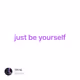 just be yourself