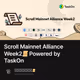 Scroll Mainnet Alliance Week2📜 Powered by TaskOn